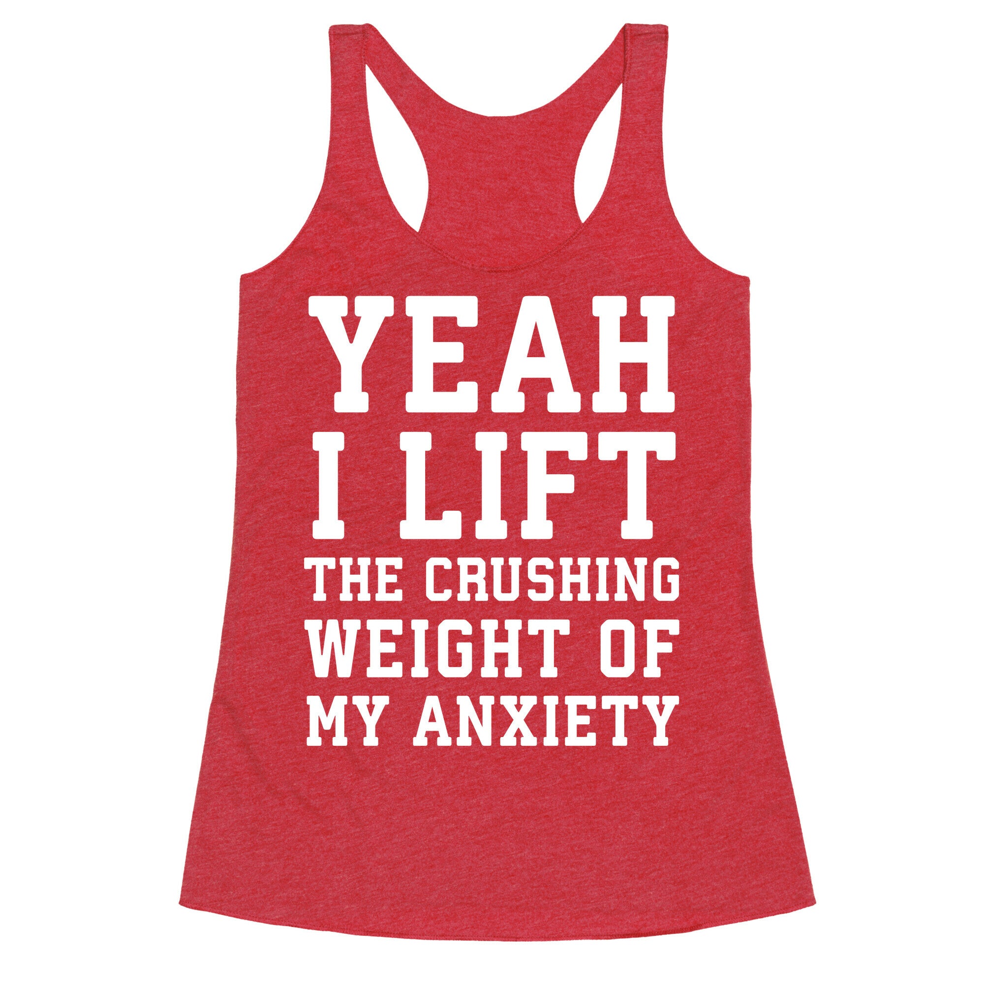 Yeah I Lift, The Crushing Weight Of My Anxiety Racerback Tank